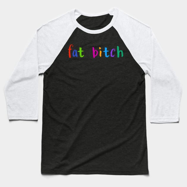 fat bitch Baseball T-Shirt by NSFWSam